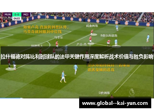 拉什福德对阵比利时球队的法甲关键作用深度解析战术价值与胜负影响