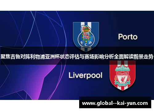 聚焦吉鲁对阵利物浦亚洲杯状态评估与赛场影响分析全面解读前景走势 聚焦吉鲁对阵利物浦亚洲杯状态评估与赛场影响分析全面解读前景走势