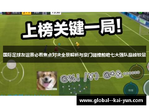 国际足球友谊赛必看焦点对决全景解析与豪门碰撞前瞻七大强队巅峰较量 国际足球友谊赛必看焦点对决全景解析与豪门碰撞前瞻七大强队巅峰较量