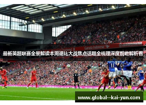 最新英超联赛全景解读本周德比大战焦点话题全梳理深度前瞻解析看