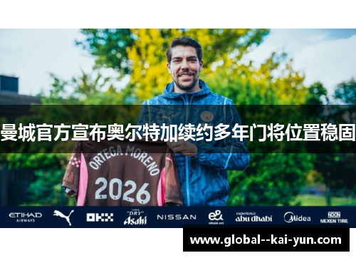 曼城官方宣布奥尔特加续约多年门将位置稳固
