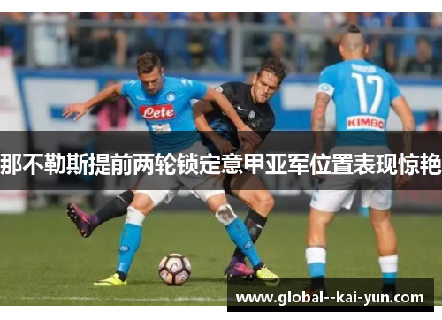那不勒斯提前两轮锁定意甲亚军位置表现惊艳