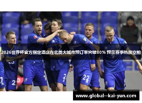 2026世界杯官方指定酒店在北美大城市预订率突破80% 预示赛事热度空前 2026世界杯官方指定酒店在北美大城市预订率突破80% 预示赛事热度空前