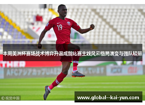 本周美洲杯赛场战术博弈升温成就比赛主线风云格局演变与强队较量 本周美洲杯赛场战术博弈升温成就比赛主线风云格局演变与强队较量